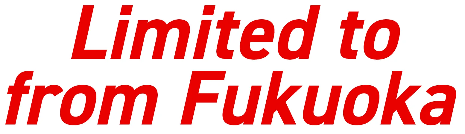 Limited to from Fukuoka